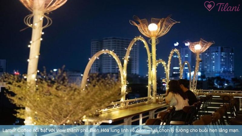 Lamer Coffee nổi bật với view thành phố Biên Hòa lung linh về đêm – lựa chọn lý tưởng cho buổi hẹn lãng mạn.