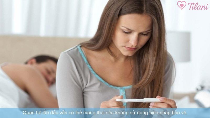 Quan hệ lần đầu vẫn có thể mang thai nếu không sử dụng biện pháp bảo vệ.