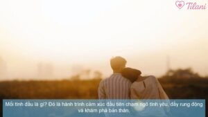 Mối tình đầu là gì? Đó là hành trình cảm xúc đầu tiên chạm ngõ tình yêu, đầy rung động và khám phá bản thân.