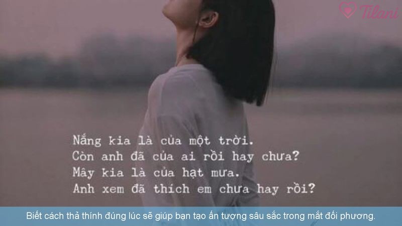 Biết cách thả thính đúng lúc sẽ giúp bạn tạo ấn tượng sâu sắc trong mắt đối phương.