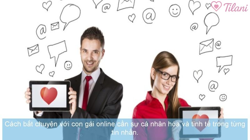  Cách bắt chuyện với con gái online cần sự cá nhân hóa và tinh tế trong từng tin nhắn.