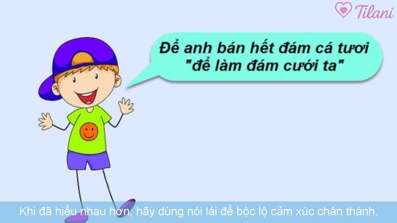 Khi đã hiểu nhau hơn, hãy dùng nói lái để bộc lộ cảm xúc chân thành.