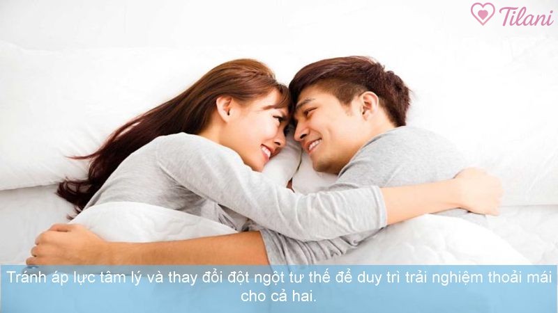 Tránh áp lực tâm lý và thay đổi đột ngột tư thế để duy trì trải nghiệm thoải mái cho cả hai.